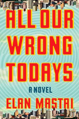 Book cover "All Wrong Todays" by Elan Mastai, one of Kaufman's Three Books recommendations.